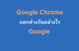 Google และ Chrome แตกต่างกันอย่างไร ?